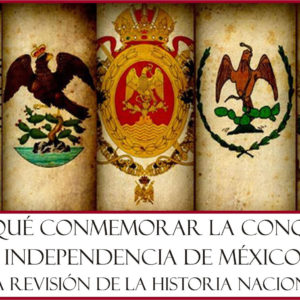 ¿Por qué conmemorar la conquista e independencia de México?
